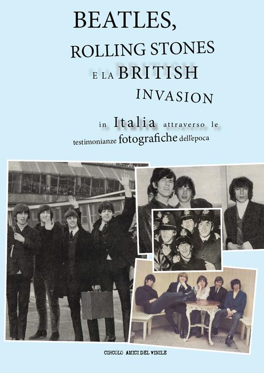 Beatles, Rolling Stones e la british invasion in Italia attraverso le testimonianze fotografiche dell'epoca. Ediz. illustrata - copertina