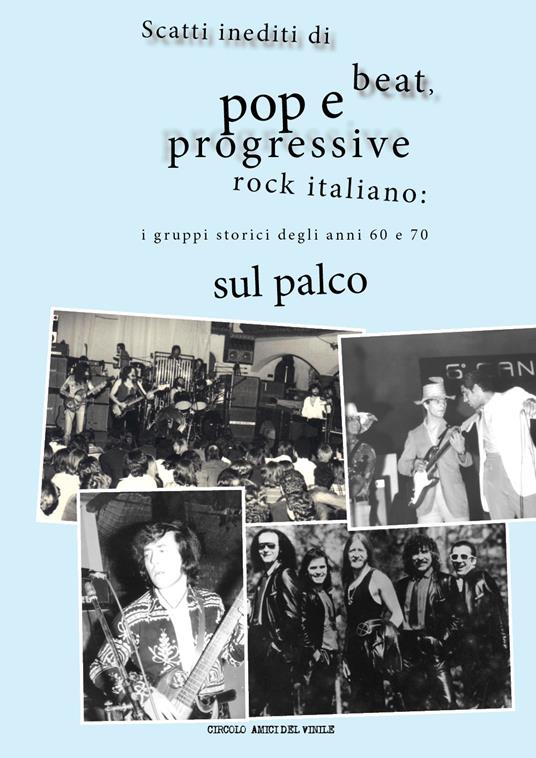 Scatti inediti di beat, pop e progressive rock italiano: i gruppi storici degli anni '60 e '70 sul palco. Ediz. illustrata - copertina