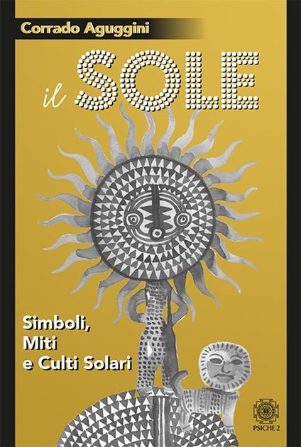 Il sole. Simboli, miti e culti solari - Corrado Aguggini - copertina
