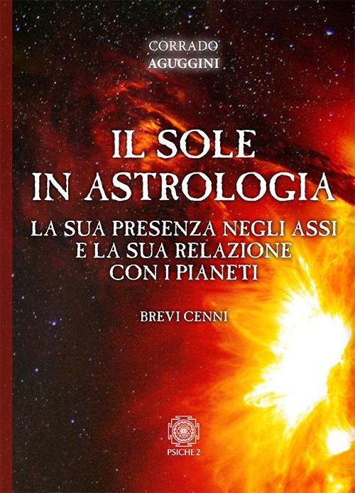 Il sole in astrologia. La sua presenza negli assi e la sua relazione con i pianeti - Corrado Aguggini - copertina