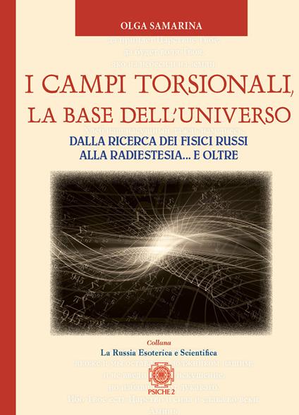I campi torsionali, la base dell'Universo. Dalla ricerca dei fisici russi alla radioestesia... e oltre - Olga Samarina - copertina