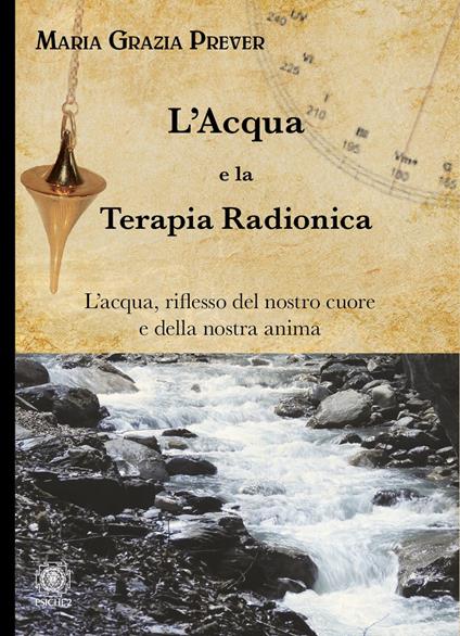 L'acqua e la terapia radionica. L'acqua, riflesso del nostro cuore e della nostra anima - Maria Grazia Prever - copertina