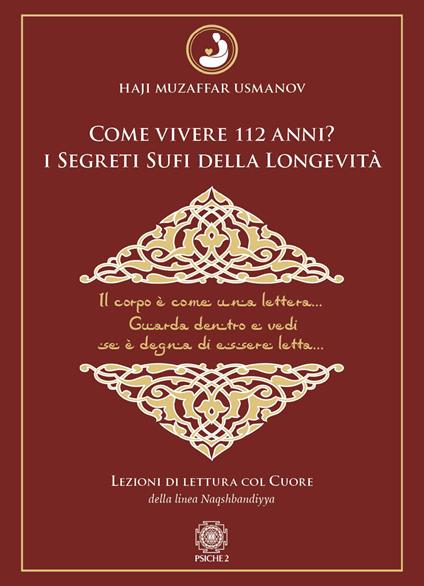 Come vivere 112 anni? I segreti sufi della longevità. Lezioni di lettura col cuore della Linea Naqshbandiyya - Haji Muzaffar Usmanov - copertina