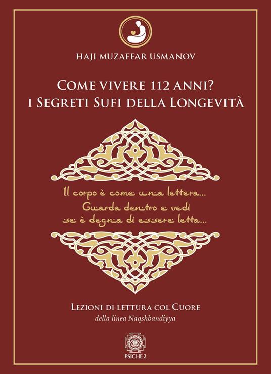 Come vivere 112 anni? I segreti sufi della longevità. Lezioni di lettura col cuore della Linea Naqshbandiyya - Haji Muzaffar Usmanov - copertina