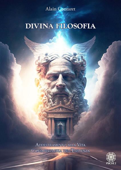 Divina filosofia. Addestramento alla vita. Consapevolezza dell'esistenza - Alain Contaret - copertina