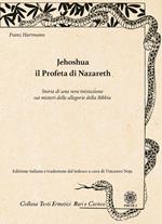 Jehoshua. Il Profeta di Nazareth. Storia di una vera iniziazione sui misteri delle allegorie della Bibbia