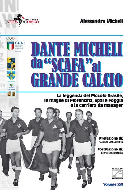 Dante Micheli, da «scafa» al grande calcio. La leggenda del Piccolo Brasile, le maglie di Fiorentina, Spal e Foggia e la carriera da manager - Alessandra Micheli - copertina