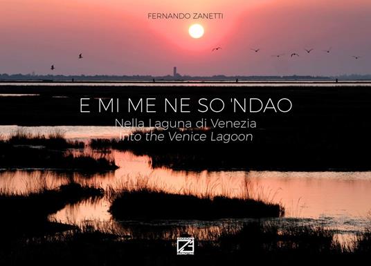 E mi me ne so 'ndao. Nella Laguna di Venezia-Into the Venice Lagoon. Ediz. bilingue - Fernando Zanetti - copertina
