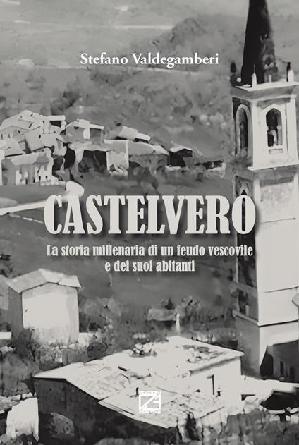 Castelvero. La storia millenaria di un feudo vescovile e dei suoi abitanti - Stefano Valdegamberi - copertina