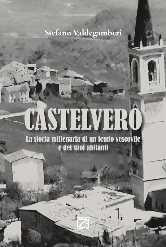 Castelvero. La storia millenaria di un feudo vescovile e dei suoi abitanti - Stefano Valdegamberi - copertina