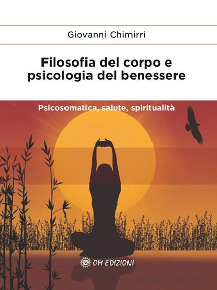 Filosofia del corpo e psicologia del benessere. Psicosomatica, salute e spiritualità - Giovanni Chimirri - ebook