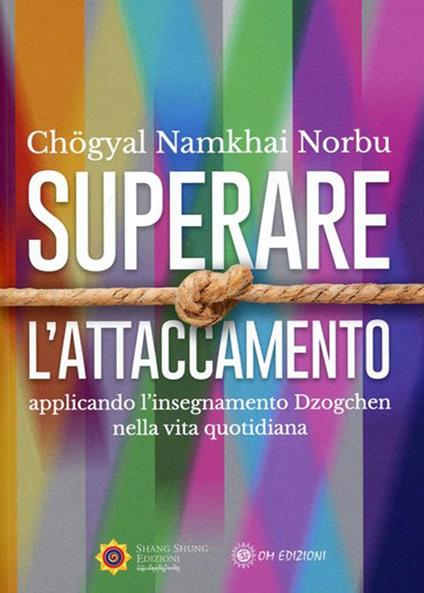 Superare l'attaccamento. Applicando l'insegnamento Dzogchen nella vita quotidiana - Norbu Namkhai,Margherita Pansa - ebook