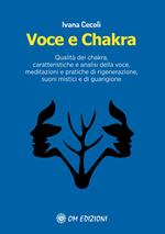 Voce e Chakra. Qualità dei chakra, caratteristiche e analisi della voce, meditazioni e pratiche di rigenerazione, suoni mistici e di guarigione