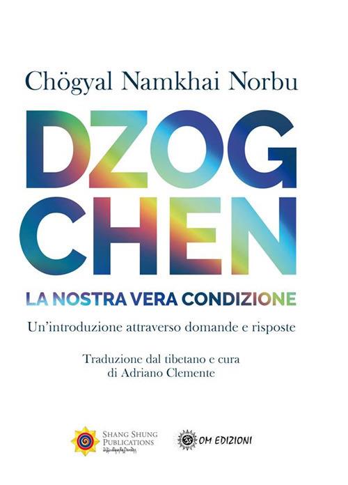 Dzogchen. La nostra vera condizione. Un'introduzione attraverso domande e risposte - Norbu Namkhai,Adriano Clemente - ebook