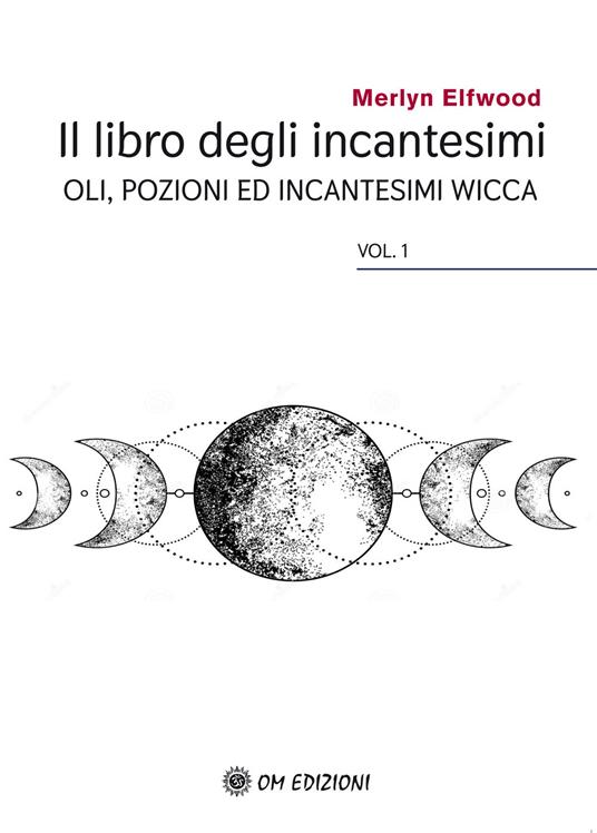 Il libro degli incantesimi. Olii, pozioni ed incantesimi wicca. Vol. 1 - Merlyn Elfwood - copertina