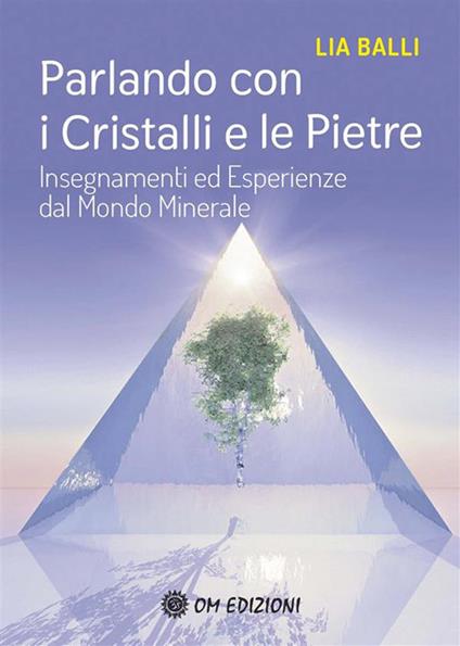 Parlando con i cristalli e le pietre. Insegnamenti ed esperienze dal mondo minerale - Lia Balli - ebook