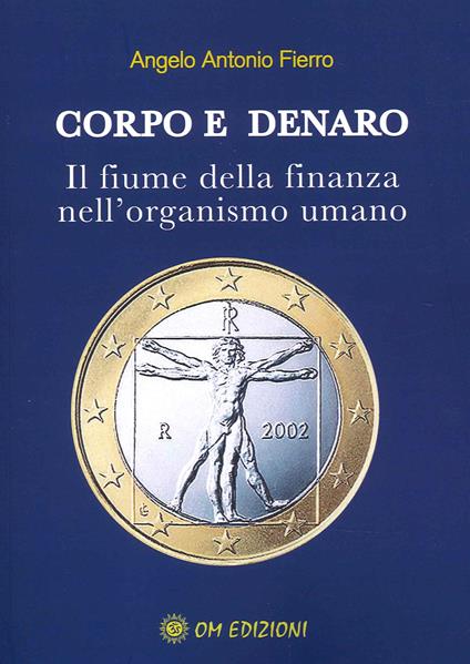 Corpo e denaro. Il fiume della finanza nell'organismo umano - Angelo Antonio Fierro - copertina