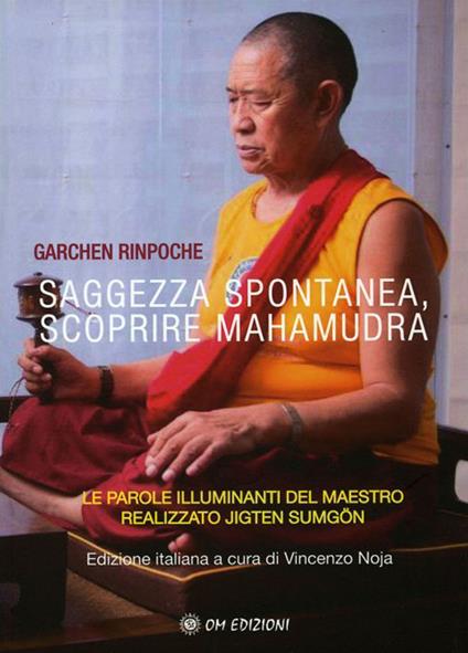 Saggezza spontanea. Scoprire Mahamudra. Le parole illuminanti del maestro realizzato Jigten Sumgön - Rinpoche Garchen - copertina