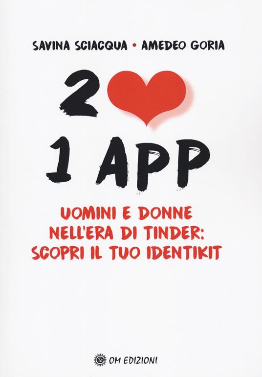 2 cuori 1 app. Uomini e donne nell'era di Tinder: scopri il tuo identikit - Amedeo Goria,Savina Sciacqua - copertina