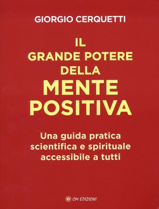 Il grande potere della mente positiva. Una guida pratica scientifica e spirituale accessibile a tutti - Giorgio Cerquetti - copertina