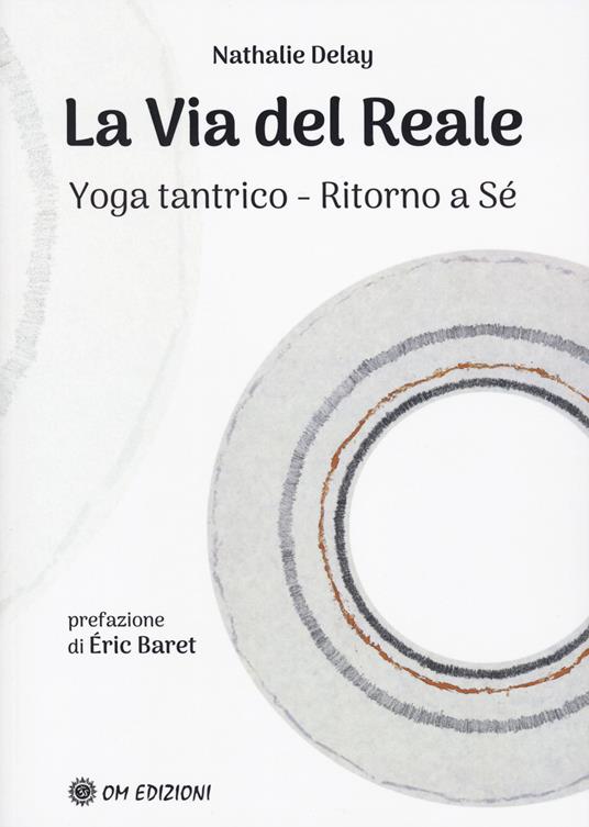 La via del reale. Yoga tantrico - Ritorno a sé - Nathalie Delay - copertina