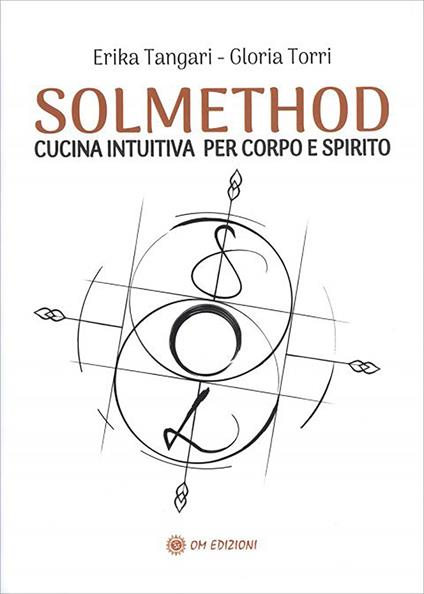 Solmethod. Cucina intuitiva per corpo e spirito - Erika Tangari,Gloria Torri - copertina
