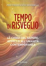 Tempo di risveglio. Le chiavi del sapere. Appello all'umanità contemporanea