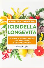 I cibi della longevità. Scienza e alimentazione del benessere e dell'anti-aging