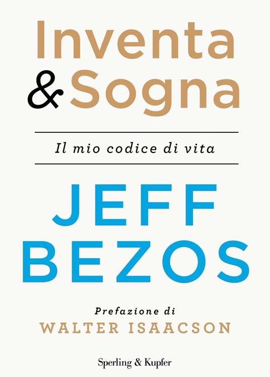 Inventa & sogna. Il mio codice di vita - Jeff Bezos,Elena Cantoni - ebook