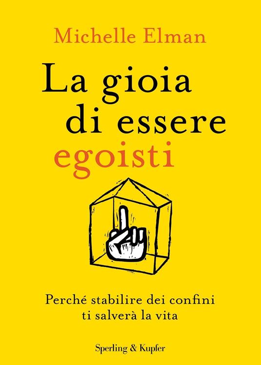 La gioia di essere egoisti. Perché stabilire dei confini ti salverà la vita - Michelle Elman,Ilaria Katerinov - ebook
