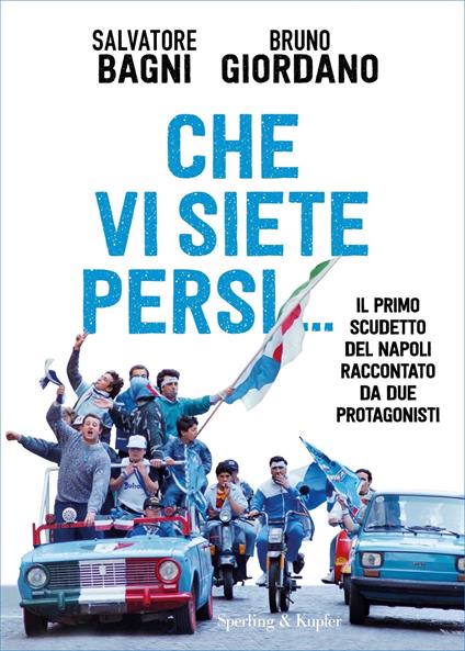 Che vi siete persi... Il primo scudetto del Napoli raccontato da due protagonisti - Salvatore Bagni,Bruno Giordano - ebook