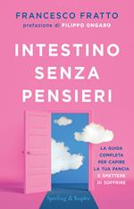 Intestino senza pensieri. La guida completa per capire la tua pancia e smettere di soffrire