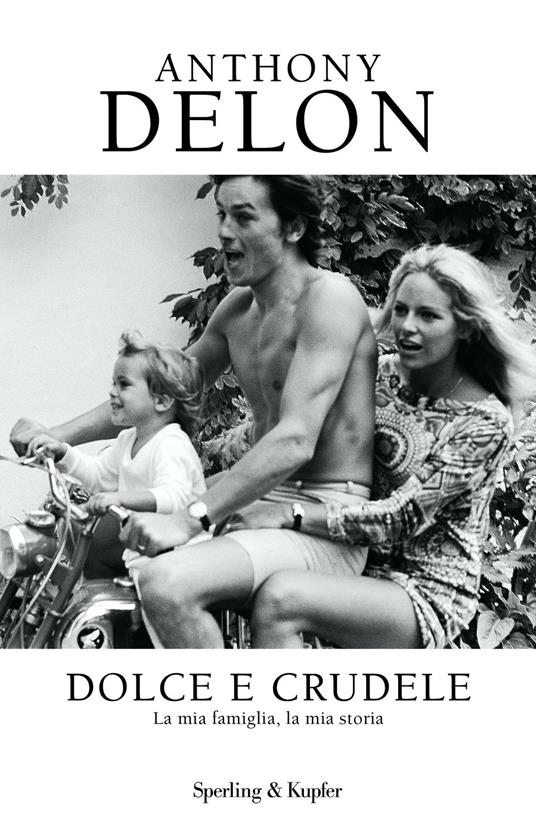 Dolce e crudele. La mia famiglia, la mia storia - Anthony Delon,Valeria Raimondi - ebook