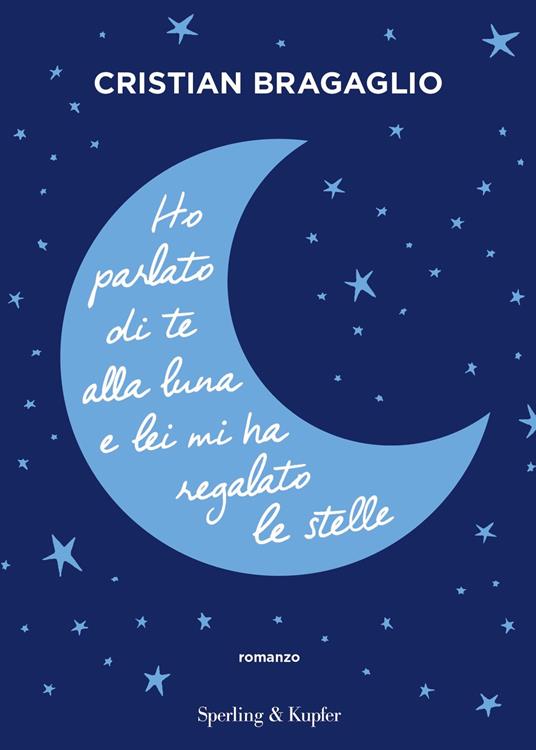 Ho parlato di te alla luna e lei mi ha regalato le stelle - Cristian Bragaglio - ebook