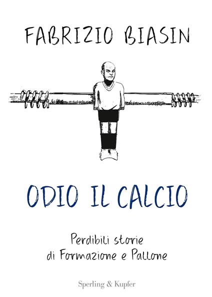 Odio il calcio. Perdibili storie di formazione e pallone - Fabrizio Biasin - ebook