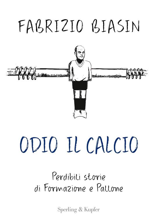 Odio il calcio. Perdibili storie di formazione e pallone - Fabrizio Biasin - ebook