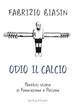 Odio il calcio. Perdibili storie di formazione e pallone