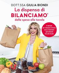 La dispensa di Bilanciamo dalla spesa alla tavola. Il metodo per rimanere in forma senza rinunciare agli alimenti che ami di più!