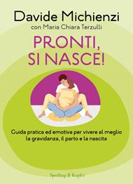 Pronti, si nasce! Guida pratica ed emotiva per vivere al meglio la gravidanza, il parto e la nascita