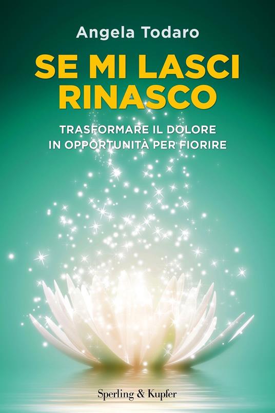 Se mi lasci rinasco. Trasformare il dolore in opportunità per fiorire - Angela Todaro - ebook