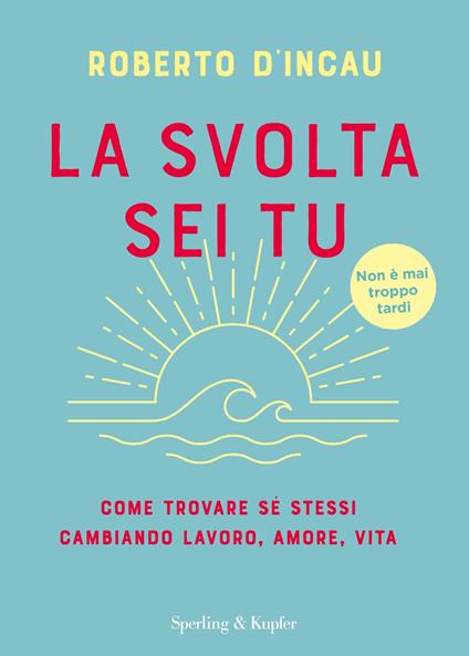 La svolta sei tu. Come trovare sé stessi cambiando lavoro, amore, vita - Roberto D'Incau - ebook