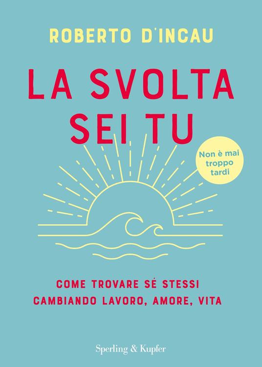La svolta sei tu. Come trovare sé stessi cambiando lavoro, amore, vita - Roberto D'Incau - ebook