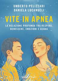 Vite in apnea. La relazione profonda tra respiro, benessere, emozioni e acqua