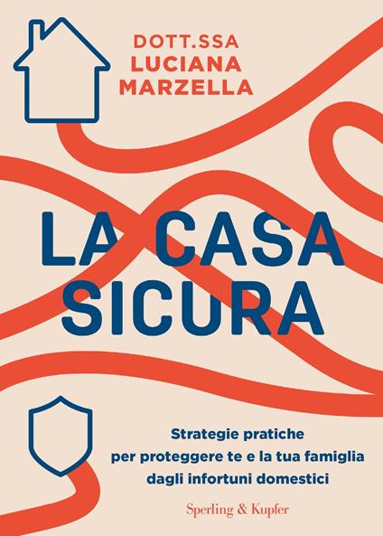 La casa sicura. Strategie pratiche per proteggere te e la tua famiglia dagli infortuni domestici - Luciana Marzella - ebook