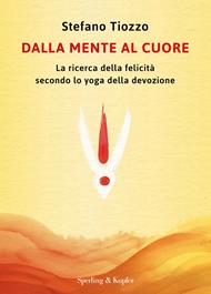 Dalla mente al cuore. La ricerca della felicità secondo lo yoga della devozione