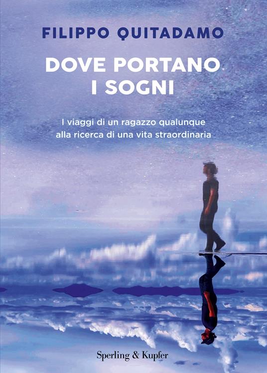 Dove portano i sogni. I viaggi di un ragazzo qualunque alla ricerca di una vita straordinaria - Filippo Quitadamo - ebook