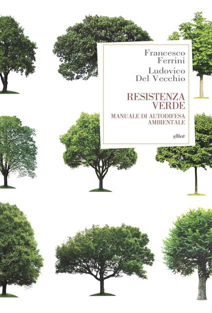 Resistenza verde. Manuale di autodifesa ambientale - Francesco Ferrini,Ludovico Del Vecchio - copertina