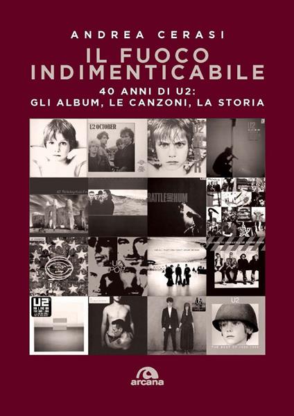 Il fuoco indimenticabile. 40 anni di U2: gli album, le canzoni, la storia - Andrea Cerasi - ebook
