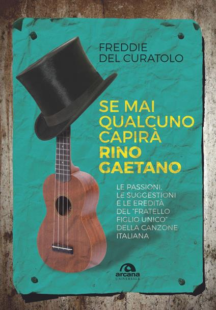 Se mai qualcuno capirà Rino Gaetano. Le passioni, le suggestioni e le eredità del «fratello figlio unico» della canzone italiana - Freddie Del Curatolo - copertina