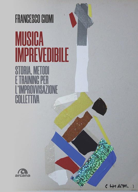 Musica imprevedibile. Storia, metodi e training per l'improvvisazione collettiva - Francesco Giomi - copertina